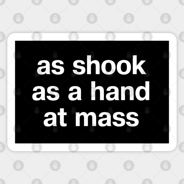 "as shook as a hand at mass" in plain white letters - for those who like a certain turn of phrase Sticker by TheBestWords